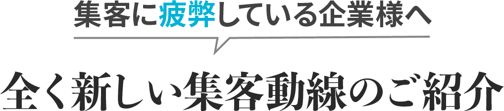 集客に疲弊している企業様へ、全く新しい集客動線のご紹介